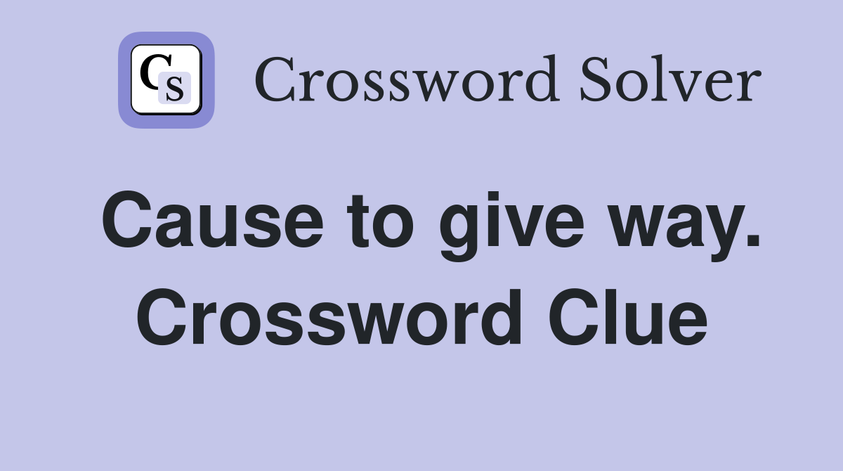Cause to give way. Crossword Clue