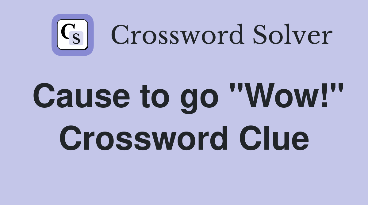 Cause to go "Wow!" Crossword Clue
