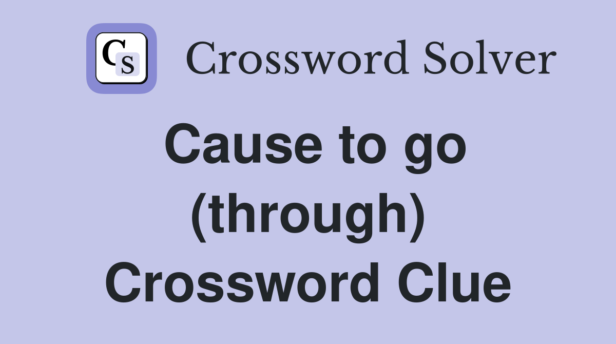 Cause to go (through) Crossword Clue