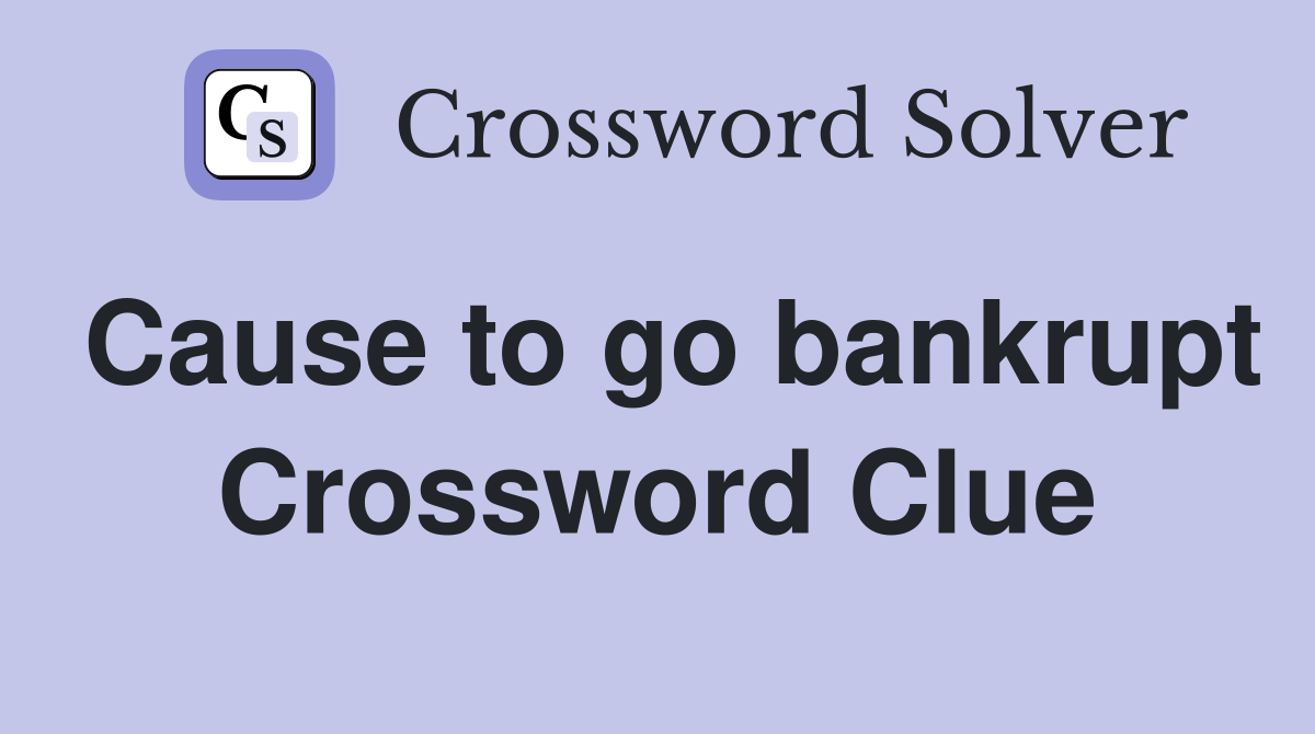 Cause to go bankrupt Crossword Clue