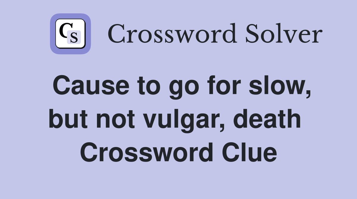 Cause to go for slow, but not vulgar, death  Crossword Clue