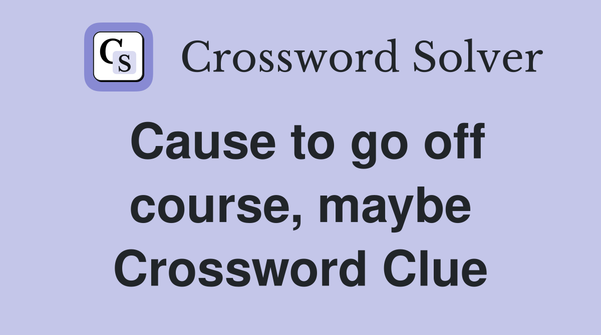Cause to go off course, maybe Crossword Clue
