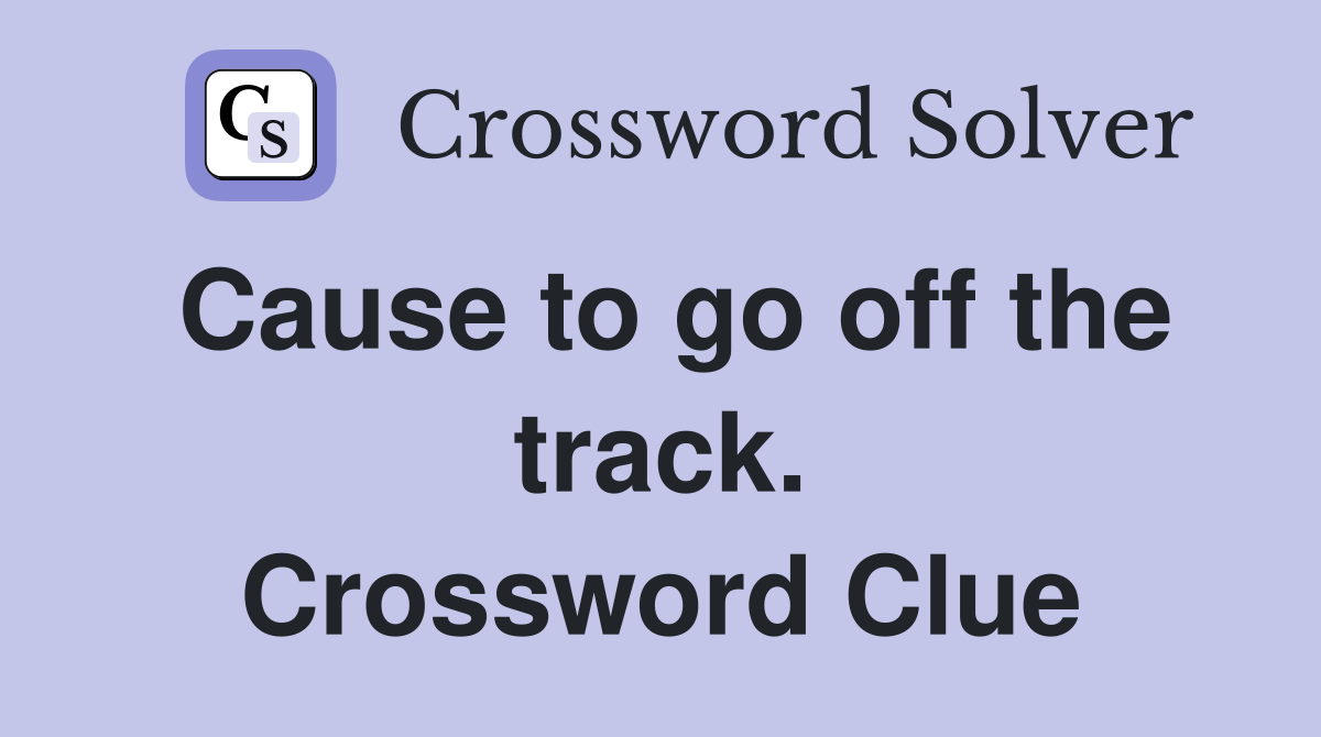 Cause to go off the track. Crossword Clue