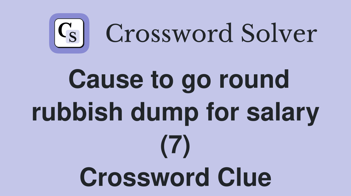 Cause to go round rubbish dump for salary (7) Crossword Clue