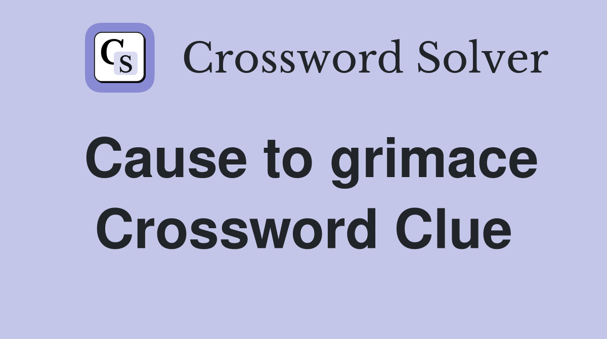 Cause to grimace Crossword Clue
