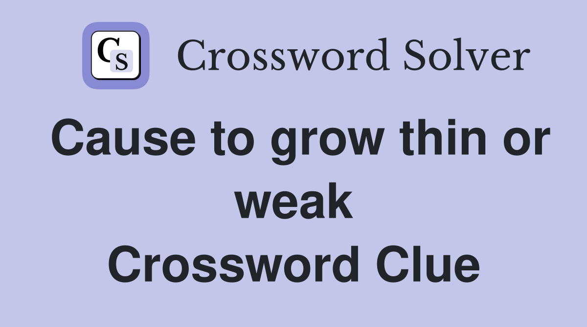 Cause to grow thin or weak Crossword Clue