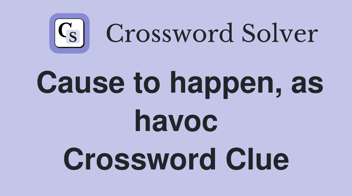 Cause to happen, as havoc Crossword Clue