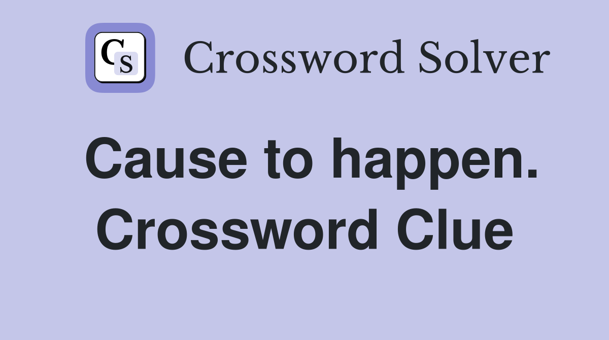 Cause to happen. Crossword Clue