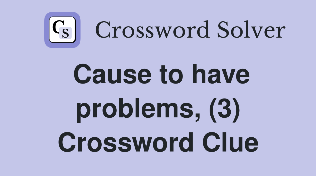 Cause to have problems, (3) Crossword Clue