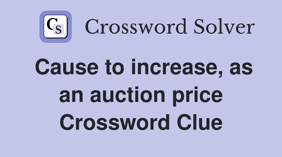 Cause to increase, as an auction price Crossword Clue
