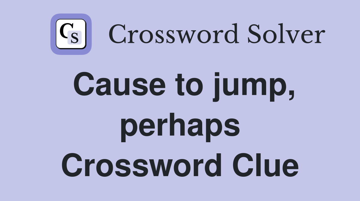 Cause to jump, perhaps Crossword Clue