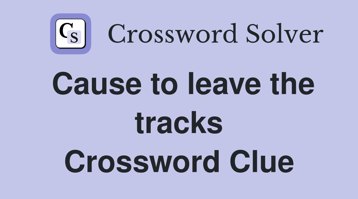 Cause to leave the tracks Crossword Clue