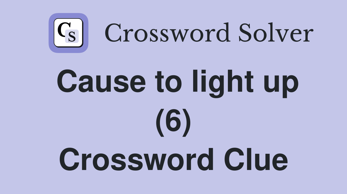 Cause to light up (6) Crossword Clue