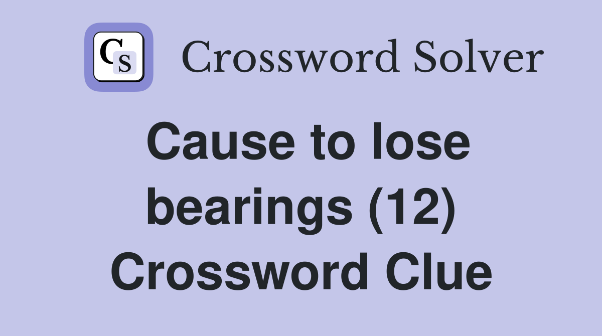 Cause to lose bearings (12) Crossword Clue