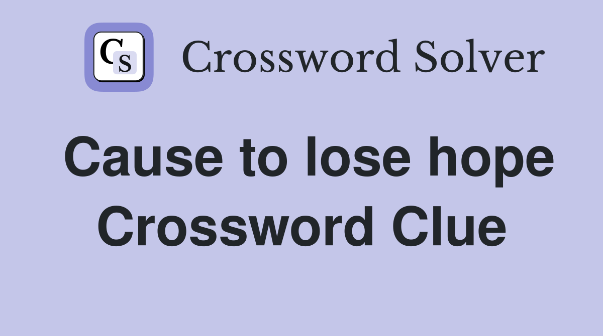 Cause to lose hope Crossword Clue
