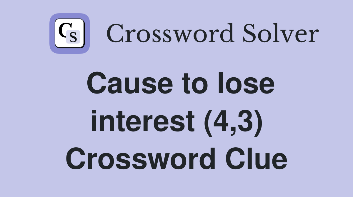 Cause to lose interest (4,3) Crossword Clue