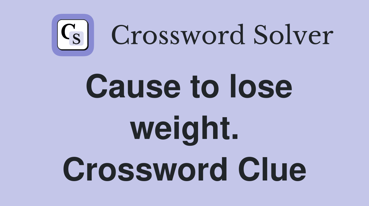 Cause to lose weight. Crossword Clue