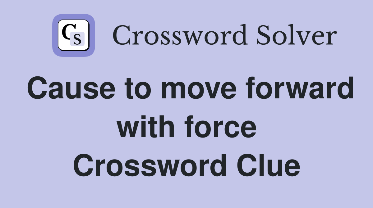 Cause to move forward with force Crossword Clue