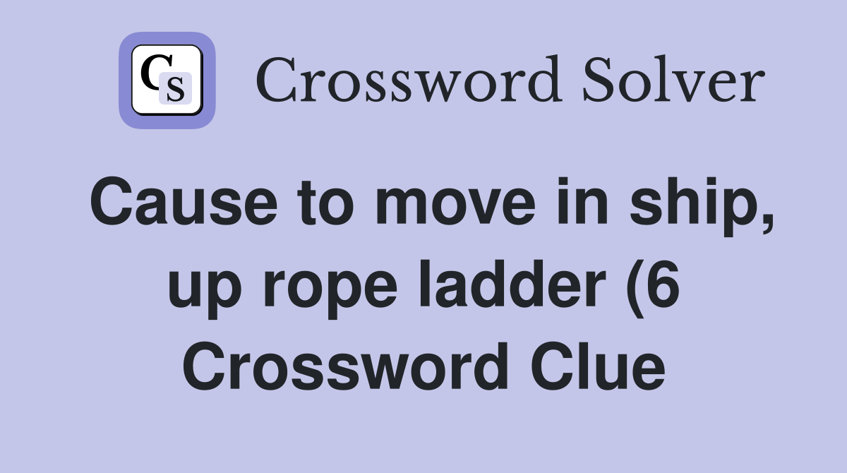 Cause to move in ship up rope ladder (6) Crossword Clue Answers Cause to move in ship up rope ladder (6) Crossword Clue Answers