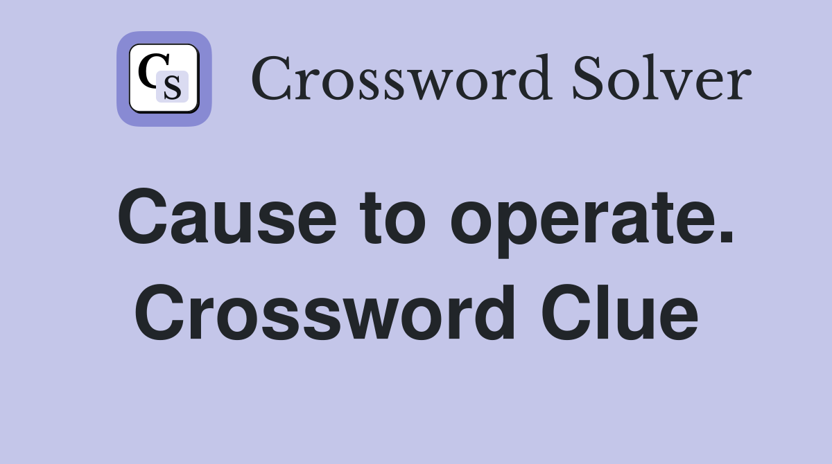 Cause to operate. Crossword Clue
