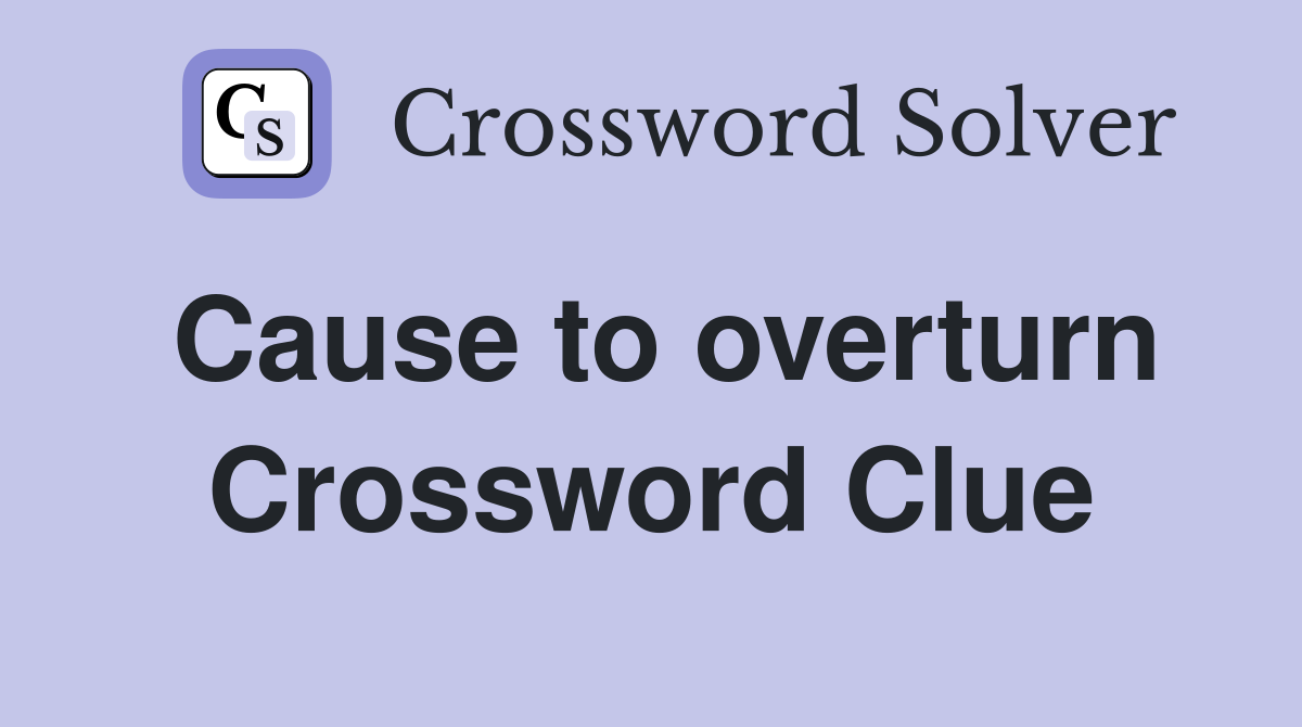 Cause to overturn Crossword Clue