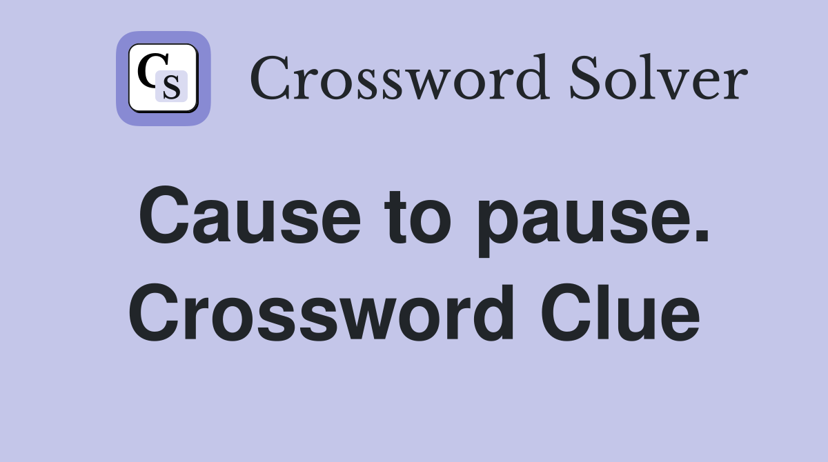 Cause to pause. Crossword Clue