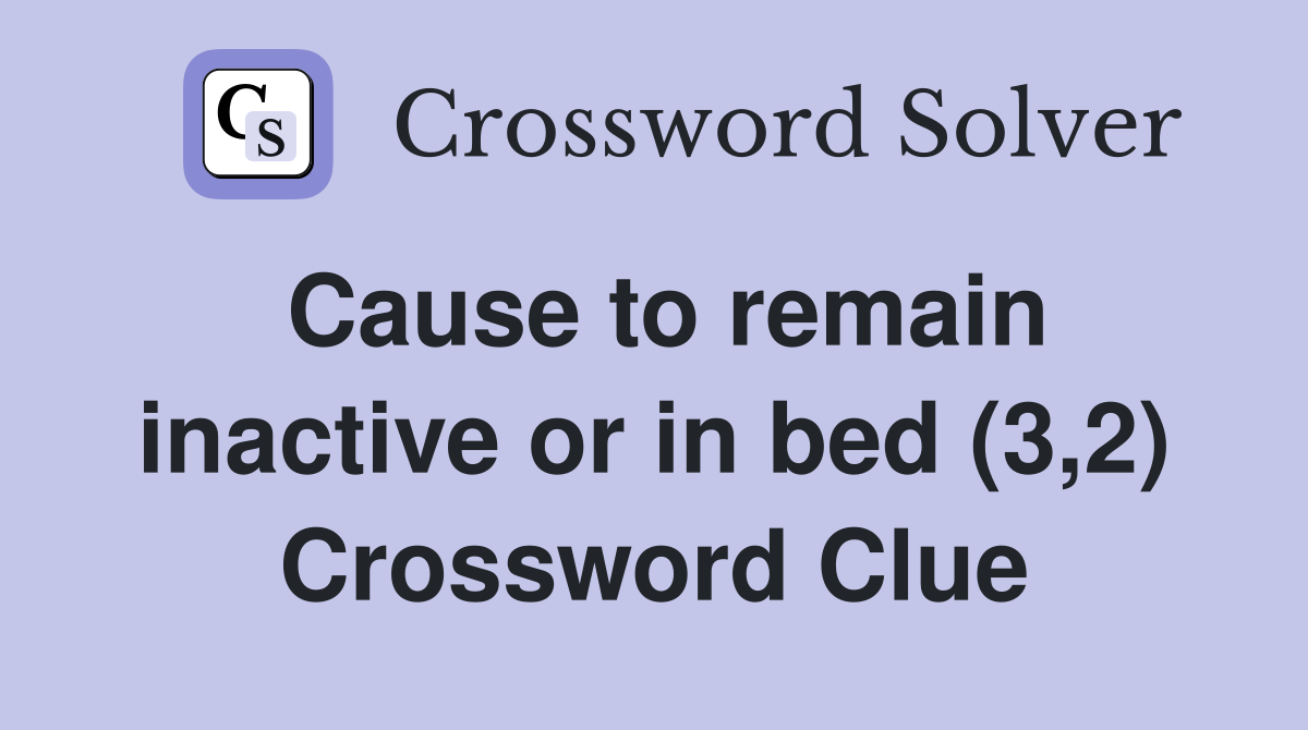 Cause to remain inactive or in bed (3,2) Crossword Clue