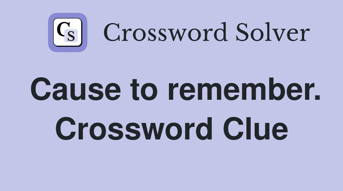 Cause to remember. Crossword Clue