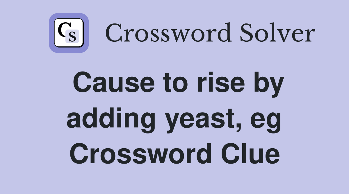 Cause to rise by adding yeast, eg Crossword Clue