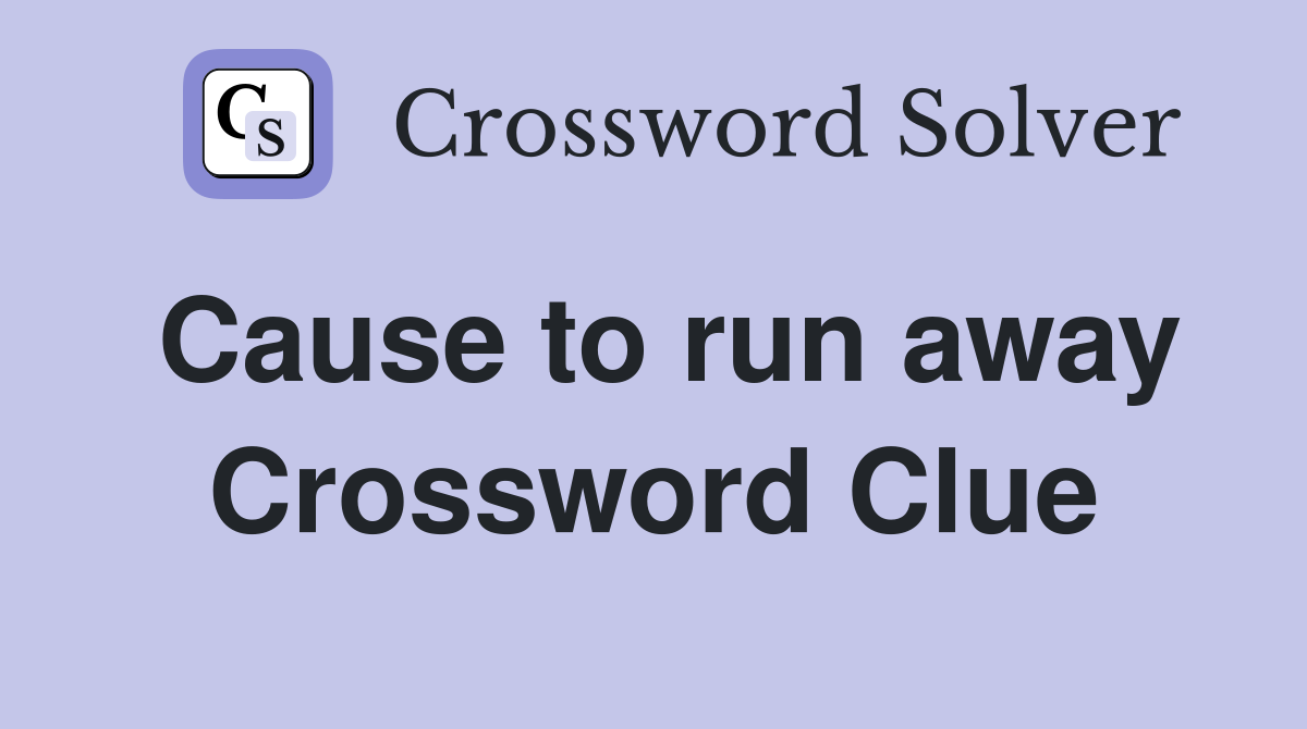 Cause to run away Crossword Clue