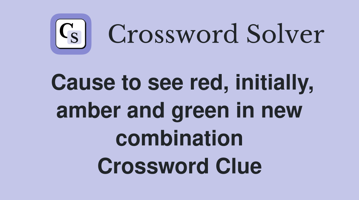 Cause to see red, initially, amber and green in new combination Crossword Clue