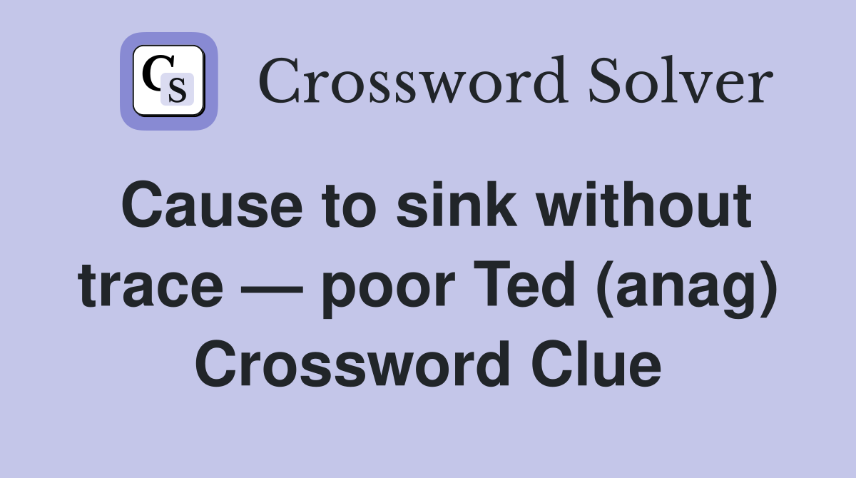 Cause to sink without trace — poor Ted (anag) Crossword Clue