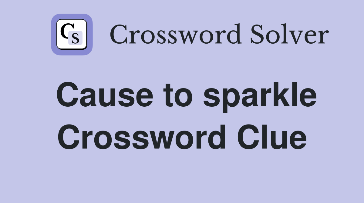 Cause to sparkle Crossword Clue