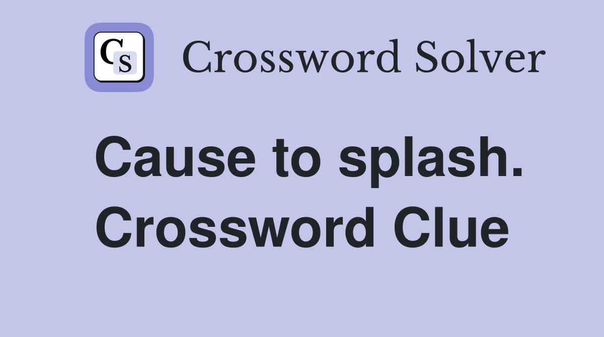 Cause to splash. Crossword Clue