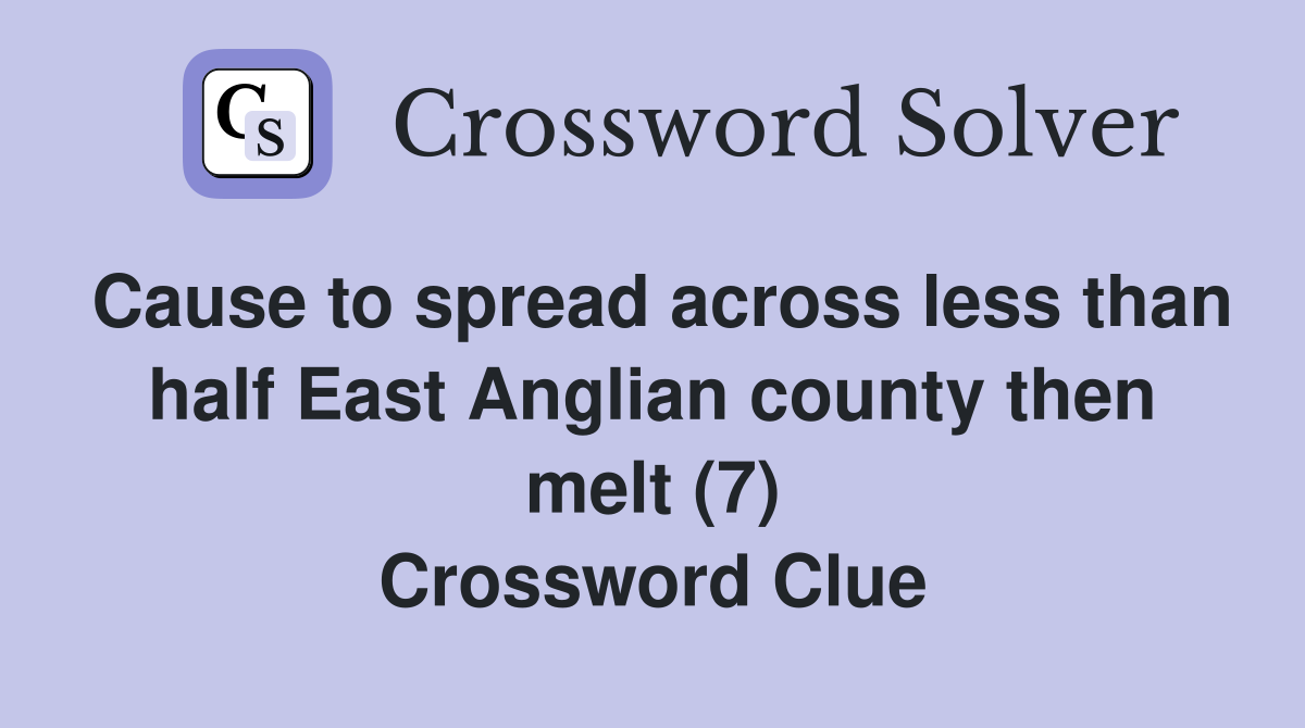 Cause to spread across less than half East Anglian county then melt (7) Crossword Clue
