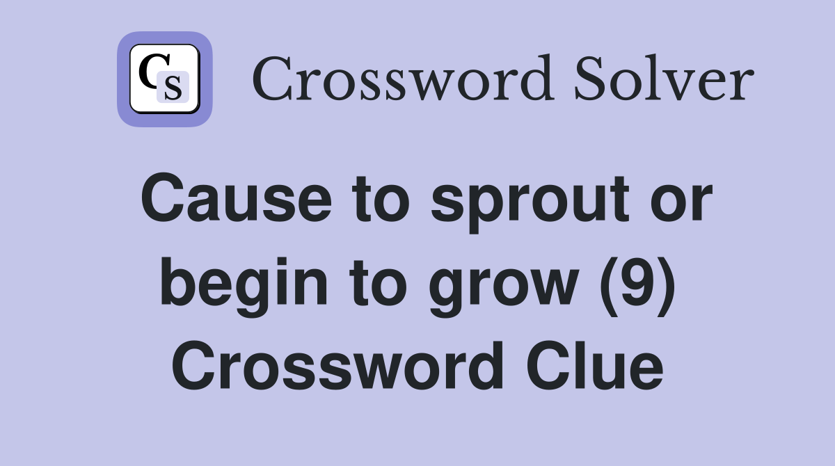 Cause to sprout or begin to grow (9) Crossword Clue