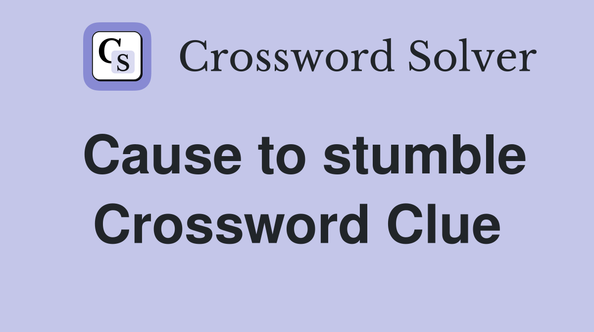 Cause to stumble Crossword Clue