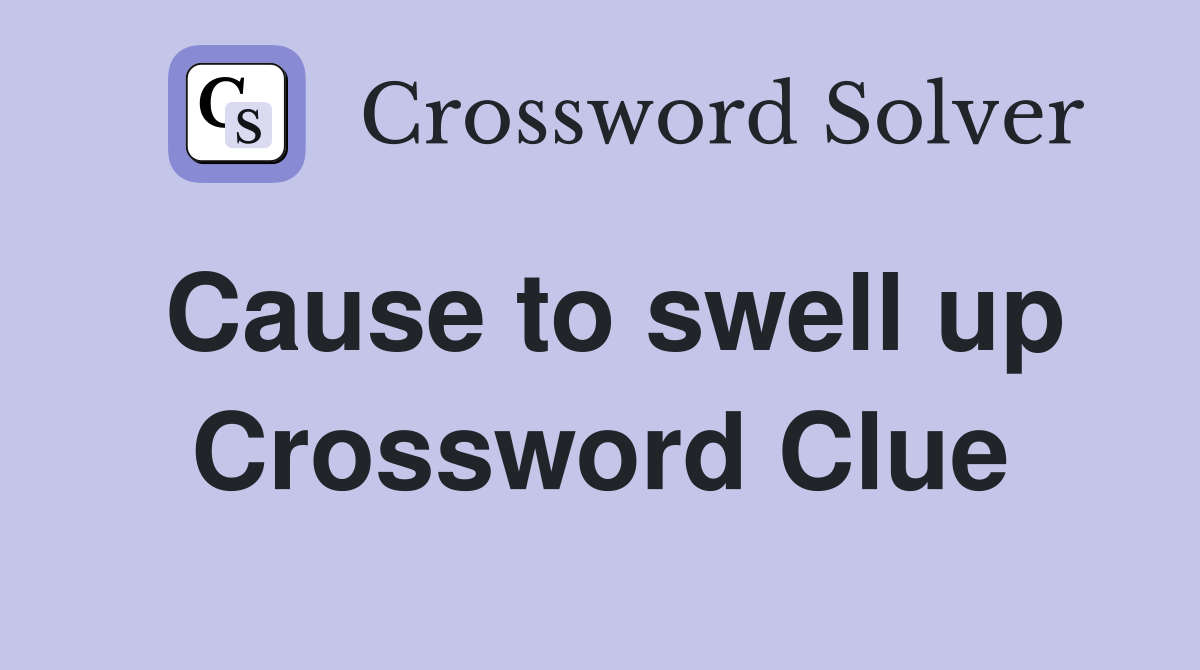 Cause to swell up Crossword Clue