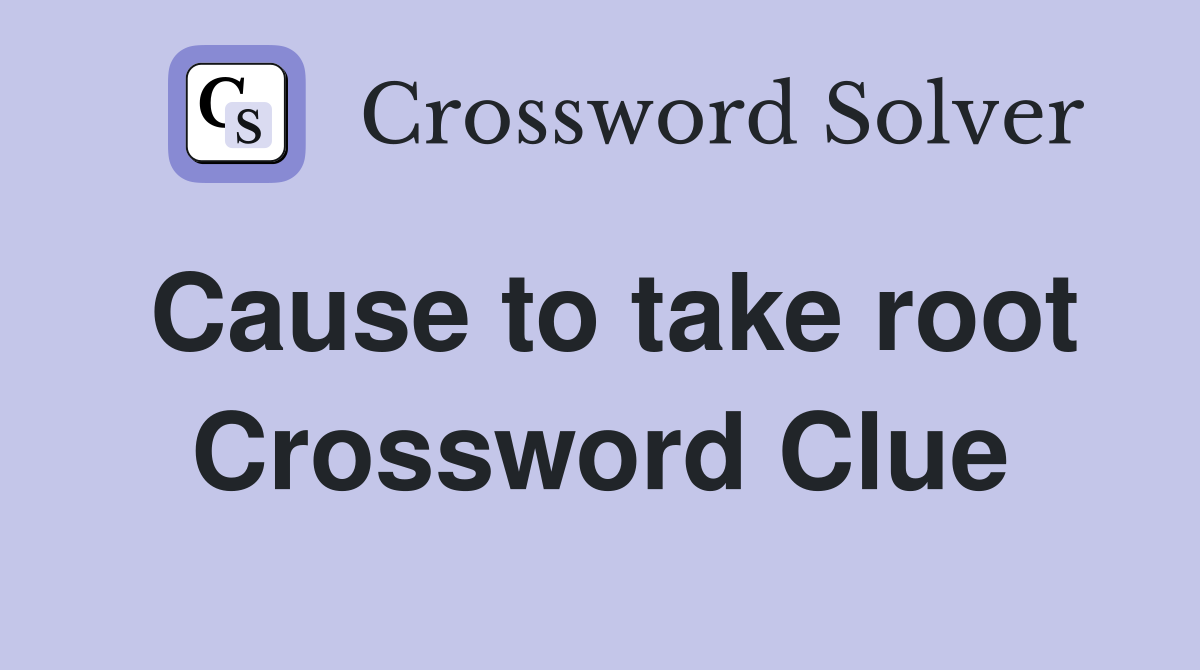 Cause to take root Crossword Clue