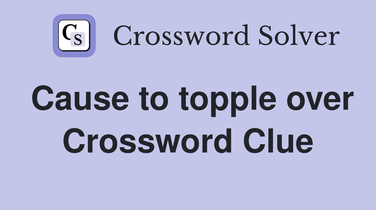 Cause to topple over Crossword Clue