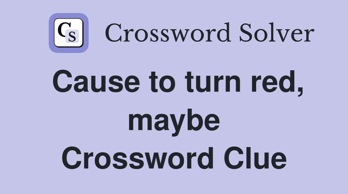 Cause to turn red, maybe Crossword Clue