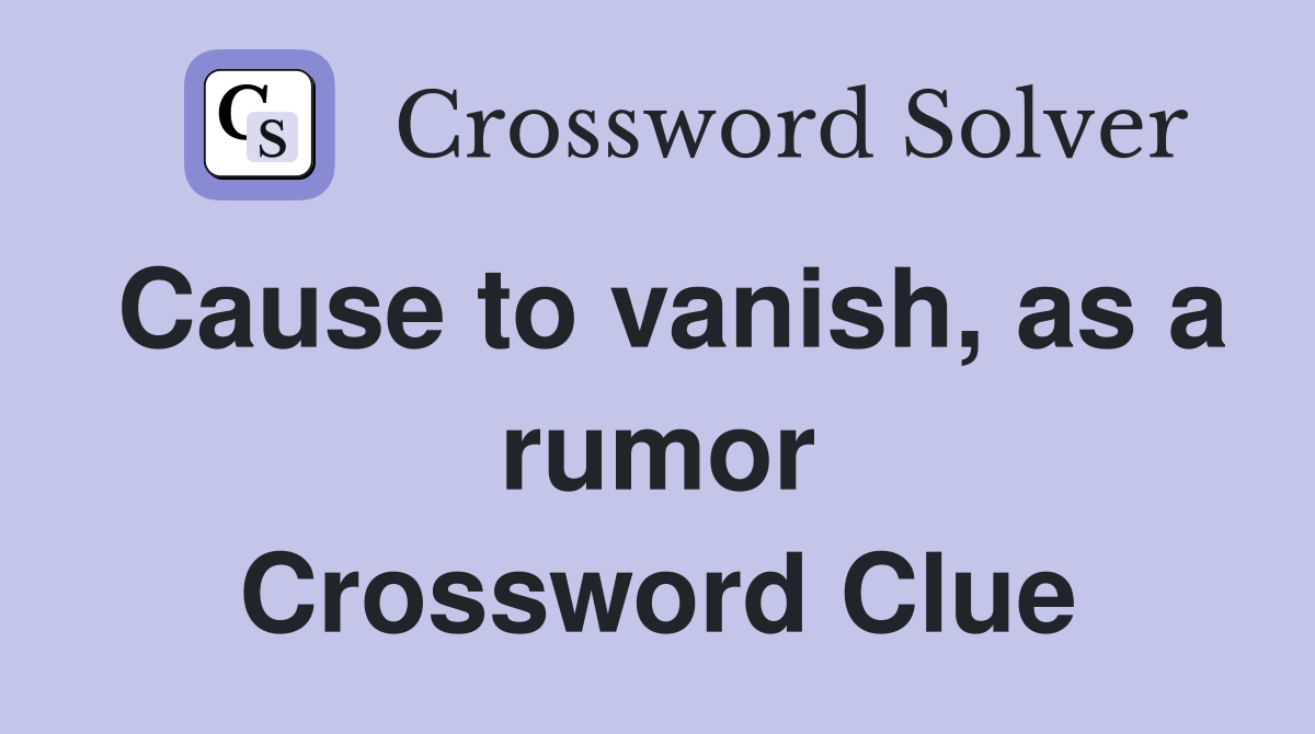 Cause to vanish, as a rumor Crossword Clue