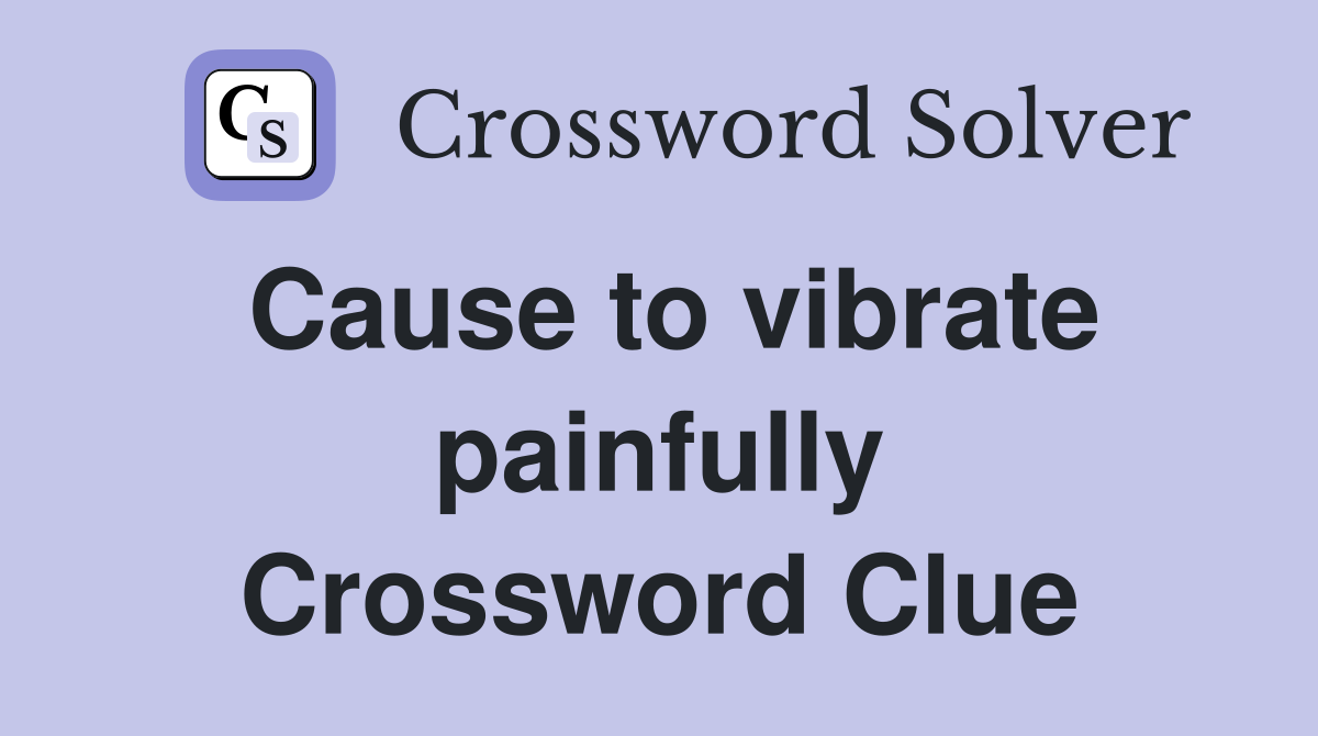Cause to vibrate painfully Crossword Clue