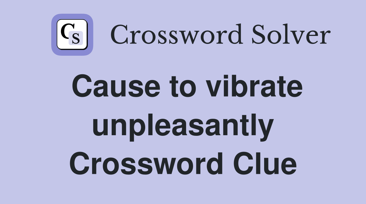 Cause to vibrate unpleasantly Crossword Clue