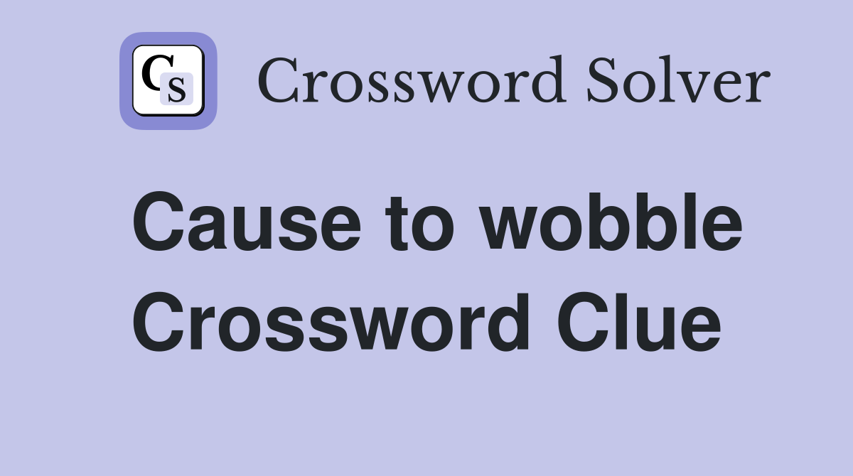Cause to wobble Crossword Clue