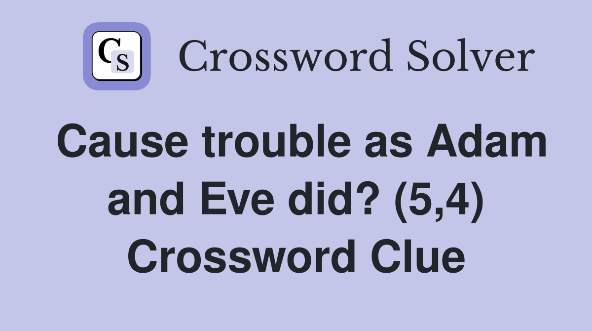 Cause trouble as Adam and Eve did? (5,4) Crossword Clue