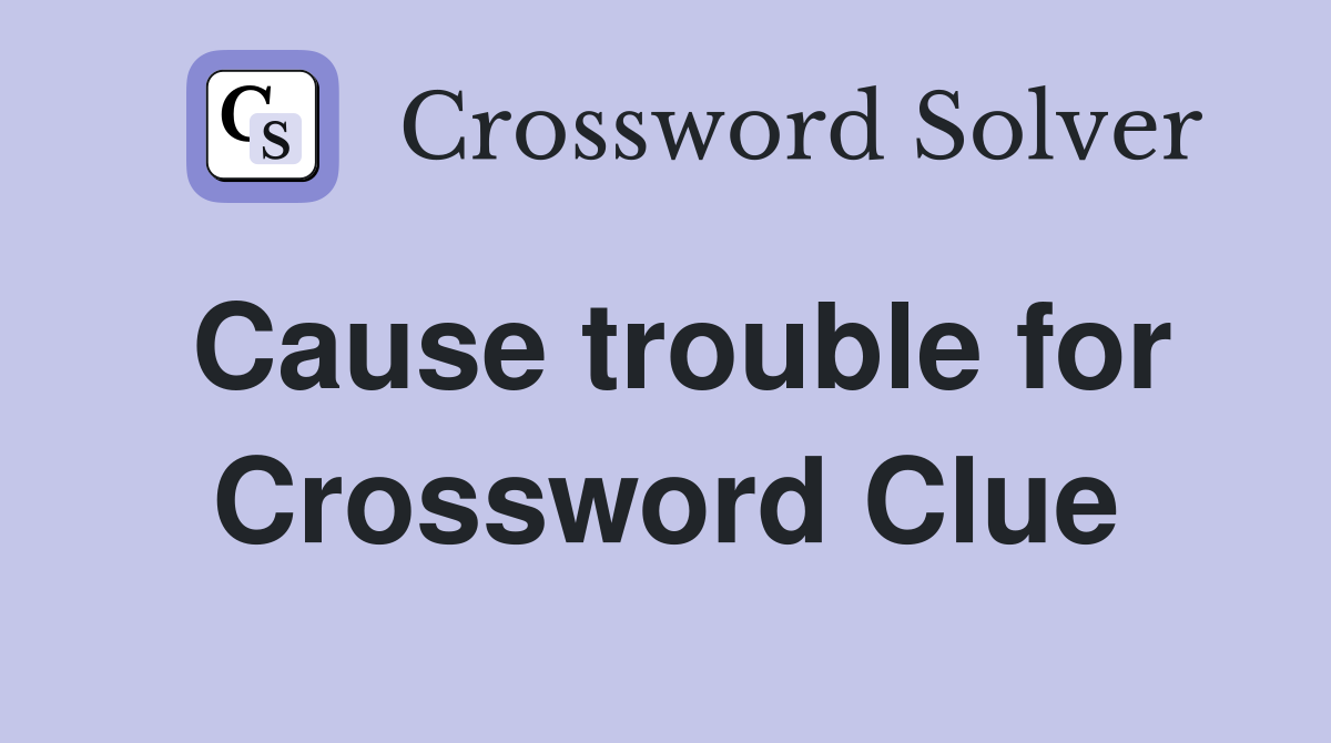 Cause trouble for Crossword Clue