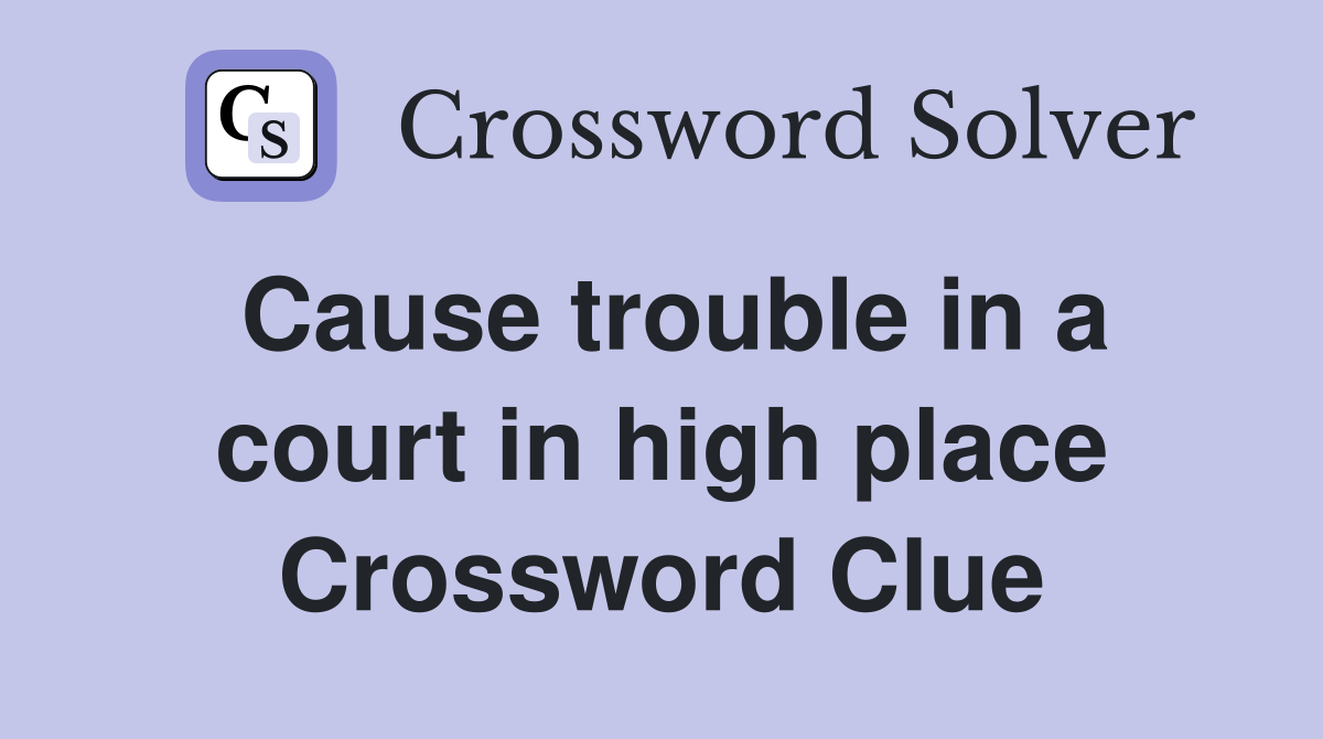 Cause trouble in a court in high place Crossword Clue