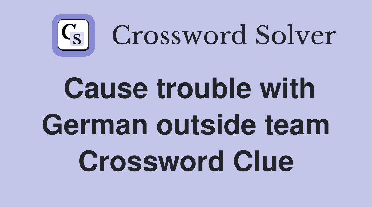 Cause trouble with German outside team Crossword Clue
