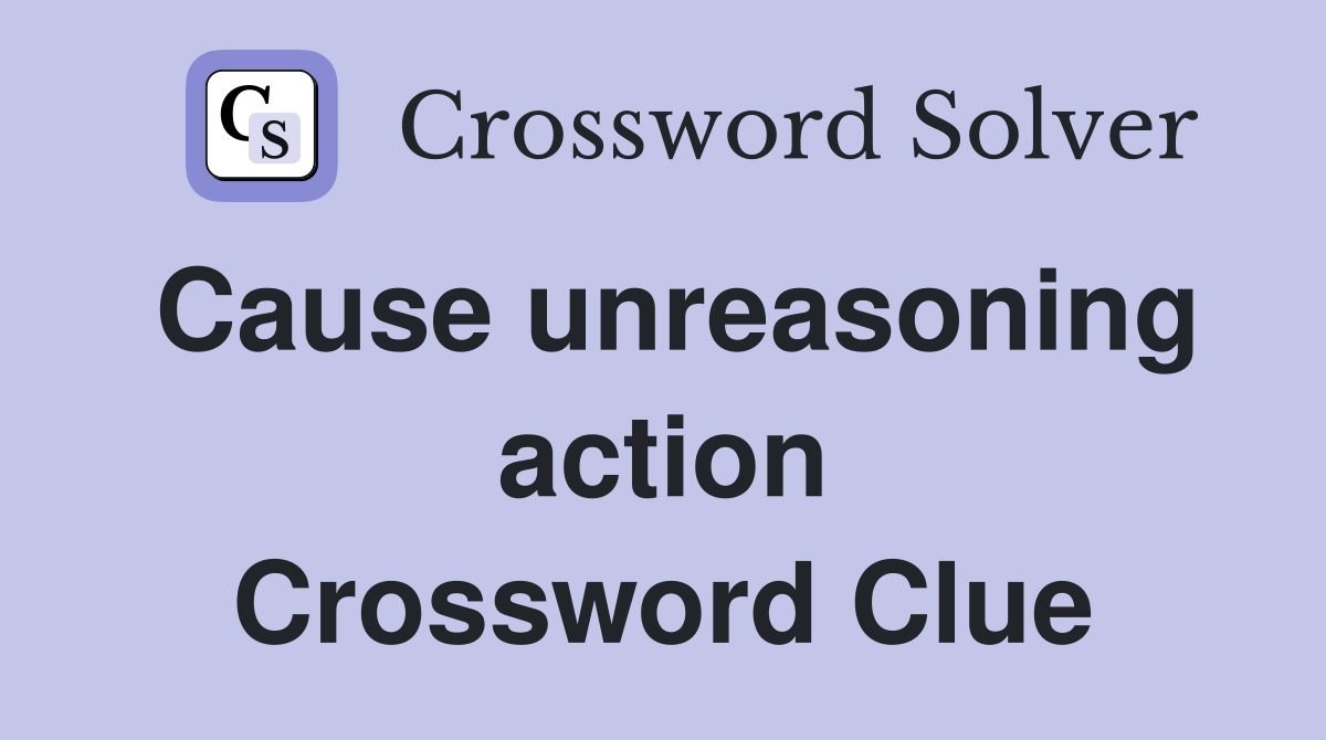 Cause unreasoning action Crossword Clue